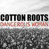COTTON ROOTS: Dangerous Woman